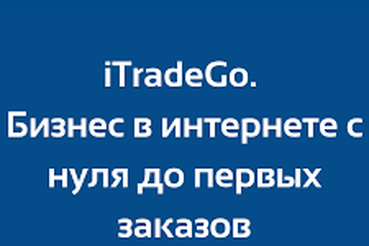 iTradeGo. Бизнес в интернете с нуля до первых заказов